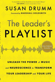 Title: The Leader's Playlist: Unleash the Power of Music and Neuroscience to Transform Your Leadership and Your Life, Author: Susan Drumm