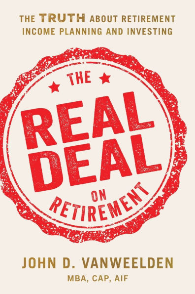 The Real Deal on Retirement: Truth About Retirement Income Planning and Investing