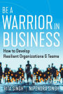 Be a Warrior in Business: How to Develop Resilient Organizations and Teams
