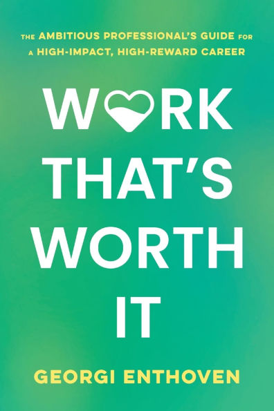 Work That's Worth It: The Ambitious Professional's Guide for a High-Impact, High-Reward Career
