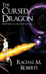Title: The Cursed Dragon Book One of the Age of Acama Series, Author: Rachal M Roberts