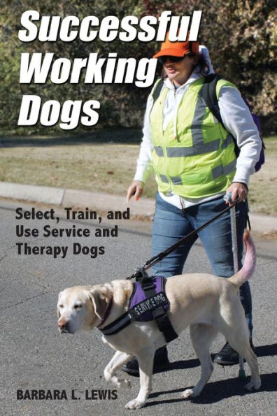 Successful Working Dogs: Barbara L. Lewis Select, Train, and Use Service Therapy Dogs