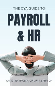 Title: The CYA Guide to Payroll and HRThe CYA Guide to Payroll and HR, Author: Christina Hageny