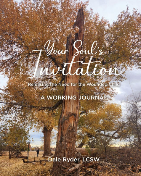YOUR SOUL'S INVITATION - Releasing the Need for the Wounded Child - A WORKING JOURNAL