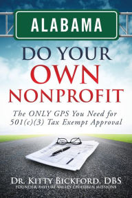 Title: Alabama Do Your Own Nonprofit: The ONLY GPS You Need For 501c3 Tax Exempt Status, Author: R'Tor John D Maghuyop