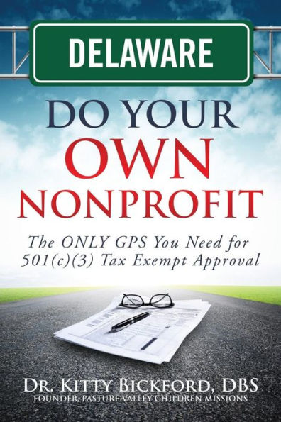 Delaware Do Your Own Nonprofit: The ONLY GPS You Need for 501c3 Tax Exempt Approval