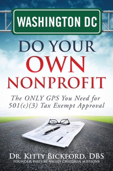 Washington DC Do Your Own Nonprofit: The ONLY GPS You Need for 501c3 Tax Exempt Approval