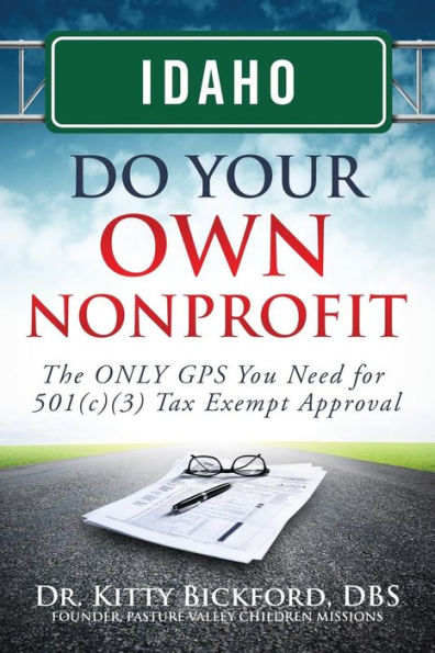 Idaho Do Your Own Nonprofit: The ONLY GPS You Need for 501c3 Tax Exempt Approval