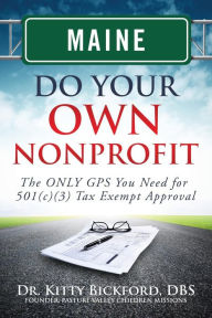 Title: Maine Do Your Own Nonprofit: The ONLY GPS You Need for 501c3 Tax Exempt Approval, Author: R'Tor John D Maghuyop