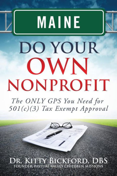 Maine Do Your Own Nonprofit: The ONLY GPS You Need for 501c3 Tax Exempt Approval