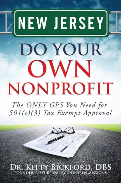 New Jersey Do Your Own Nonprofit: The ONLY GPS You Need for 501c3 Tax Exempt Approval