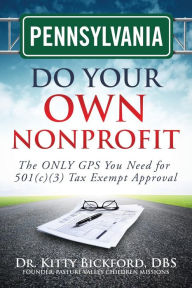 Title: Pennsylvania Do Your Own Nonprofit: The ONLY GPS You Need for 501c3 Tax Exempt Approval, Author: R'Tor John D Maghuyop