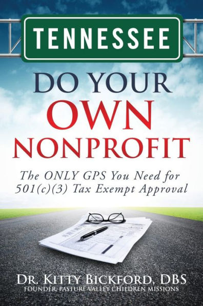 Tennessee Do Your Own Nonprofit: The ONLY GPS You Need for 501c3 Tax Exempt Approval