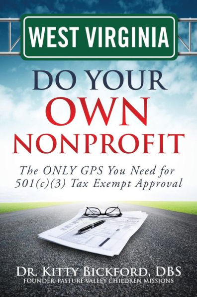 West Virginia Do Your Own Nonprofit: The ONLY GPS You Need for 501c3 Tax Exempt Approval