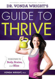 Title: Dr. Vonda Wright's Guide to Thrive: 4 Steps to Body, Brains, and Bliss, Author: Vonda Wright