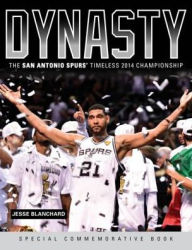 Title: Dynasty: The San Antonio Spurs' Timeless 2014 Championship, Author: Jesse Blanchard