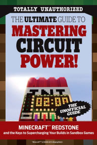 Title: The Ultimate Guide to Mastering Circuit Power!: Minecraft Redstone and the Keys to Supercharging Your Builds in Sandbox Games, Author: Triumph Books