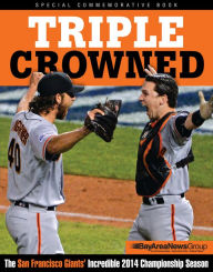 Title: Triple Crowned: The San Francisco Giants' Incredible 2014 Championship Season, Author: Bay Area News Group