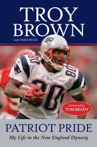 Title: Patriot Pride: My Life in the New England Dynasty, Author: Troy Brown