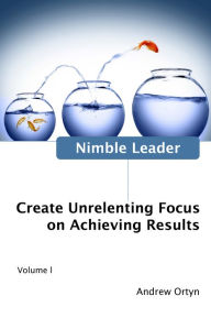 Title: Nimble Leader Volume I: Create Unrelenting Focus on Achieving Results, Author: Andrew Ortyn