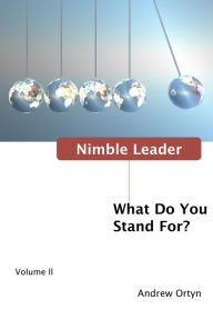 Title: Nimble Leader Volume II: What Do You Stand For?, Author: Andrew Ortyn