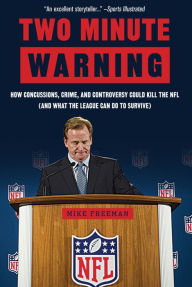 Title: Two Minute Warning: How Concussions, Crime, and Controversy Could Kill the NFL (And What the League Can Do to Survive), Author: Michael Freeman