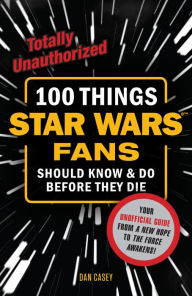 Title: 100 Things Star Wars Fans Should Know & Do Before They Die, Author: Dan Casey