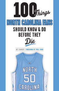 Title: 100 Things North Carolina Fans Should Know & Do Before They Die, Author: Art Chansky
