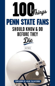 Title: 100 Things Penn State Fans Should Know & Do Before They Die, Author: Lou Prato