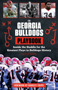 Title: The Georgia Bulldogs Playbook: Inside the Huddle for the Greatest Plays in Bulldogs History, Author: Patrick Garbin