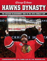 Title: Hawks Dynasty: The Chicago Blackhawks' Run to the 2015 Stanley Cup, Author: Chicago Tribune