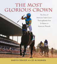 Title: Most Glorious Crown: The Story of America's Triple Crown Thoroughbreds from Sir Barton to American Pharaoh, Author: Marvin Drager