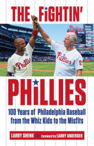 Title: Fightin' Phillies: 100 Years of Philadelphia Baseball from the Whiz Kids to the Misfits, Author: Larry Shenk