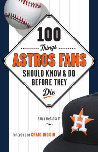 Title: 100 Things Astros Fans Should Know & Do Before They Die, Author: Brian McTaggart