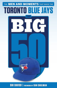 Title: Big 50: Toronto Blue Jays: The Men and Moments that Made the Toronto Blue Jays, Author: Shi Davidi