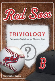 Title: Red Sox Triviology: Fascinating Facts from the Bleacher Seats, Author: Christopher Walsh