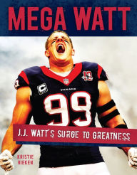 Title: Mega Watt: J.J. Watt's Surge to Greatness, Author: Kristie Rieken