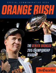 Title: Orange Rush: The Denver Broncos' 2015 Championship Season, Author: The Gazette