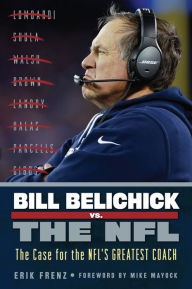 Title: Bill Belichick vs. the NFL: The Case for the NFL's Greatest Coach, Author: Erik Frenz