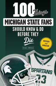 Title: 100 Things Michigan State Fans Should Know & Do Before They Die, Author: Michael Emmerich