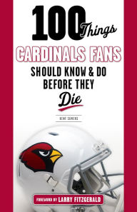 Title: 100 Things Cardinals Fans Should Know and Do Before They Die, Author: Kent Somers