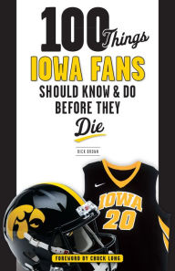 Title: 100 Things Iowa Fans Should Know & Do Before They Die, Author: Rick Brown