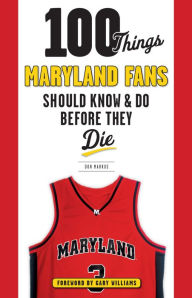 Title: 100 Things Maryland Fans Should Know & Do Before They Die, Author: Don Markus