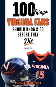 Title: 100 Things Virginia Fans Should Know and Do Before They Die, Author: Brian Leung