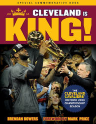 Title: Cleveland Is King: The Cleveland Cavaliers' Historic 2016 Championship Season, Author: Brendan Bowers