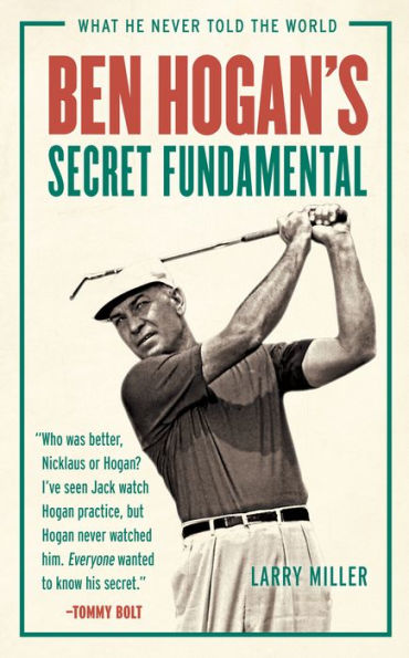 Ben Hogan's Secret Fundamental: What He Never Told the World