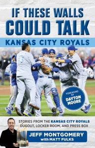 Title: If These Walls Could Talk: Kansas City Royals: Stories from the Kansas City Royals Dugout, Locker Room, and Press Box, Author: Matt Fulks