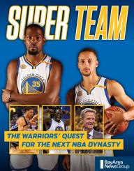 Title: Super Team: The Warriors' Quest for the Next NBA Dynasty, Author: Bay Area News Group