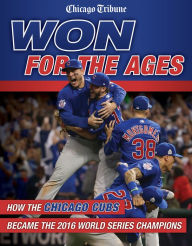 Title: Won for the Ages: How the Chicago Cubs Became the 2016 World Series Champions, Author: Chicago Tribune