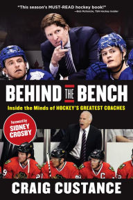 Title: Behind the Bench: Inside the Minds of Hockey's Greatest Coaches, Author: Craig Custance